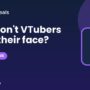 Why don't VTubers show their face